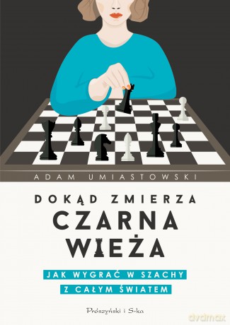 Dokąd zmierza czarna wieża. Jak wygrać w szachy z całym światem - Adam Umiastowski [KSIĄŻKA]