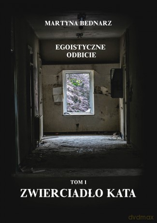 Egoistyczne odbicie (Tom I) Zwierciadło kata - Martyna Bednarz [KSIĄŻKA]