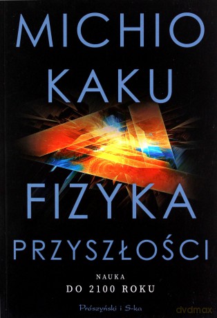 Fizyka przyszłości. Nauka do 2100 roku - Michio Kaku [KSIĄŻKA]