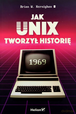 Jak Unix tworzył historię - Brian W. Kernighan [KSIĄŻKA]