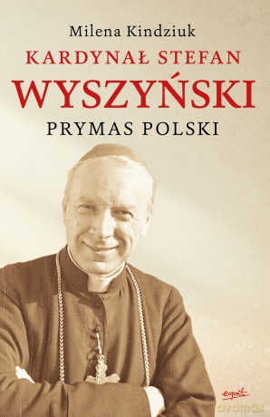 Kardynał Stefan Wyszyński. Prymas Polski - Milena Kindziuk [KSIĄŻKA]