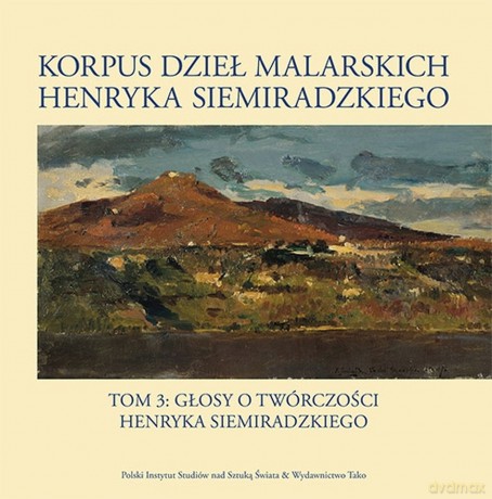 Korpus dzieł malarskich Henryka Siemiradzkiego. Głosy o twórczości Henryka Siemiradzkiego (Tom 3) [KSIĄŻKA]