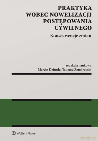 Praktyka wobec nowelizacji postępowania cywilnego - konsekwencje zmian [KSIĄŻKA]