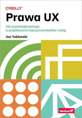 Prawa UX. Jak psychologia pomaga w projektowaniu lepszych produktów i usług - Jon Yablonski [KSIĄŻKA]