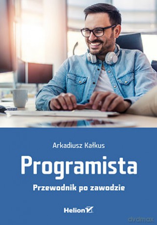 Programista. Przewodnik po zawodzie - Arkadiusz Kałkus [KSIĄŻKA]