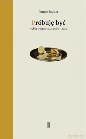Próbuję być. Wybór wierszy z lat 1969-2020 - Janusz Szuber [KSIĄŻKA]