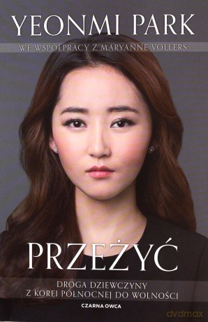Przeżyć. Droga dziewczyny z Korei Północnej do wolności - Yeonmi Park, Maryanne Vollers [KSIĄŻKA]