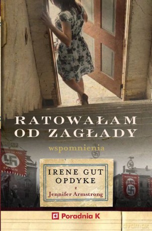 Ratowałam od zagłady. Wspomnienia Irene Gut-Opdyke - Irene Gut Opdyke, Jennifer Armstrong [KSIĄŻKA]