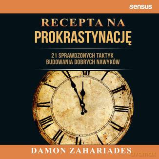 Recepta na prokrastynację. 21 sprawdzonych taktyk budowania dobrych nawyków - Damon Zahariades [KSIĄŻKA]