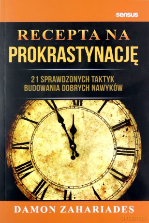 Recepta na prokrastynację. 21 sprawdzonych taktyk budowania dobrych nawyków - Damon Zahariades [KSIĄŻKA]