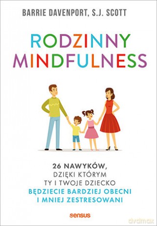 Rodzinny mindfulness. 26 nawyków, dzięki którym Ty i Twoje dziecko będziecie bardziej obecni i mniej zestresowani - Barrie Davenport, S.J. Scott [KSIĄŻKA]