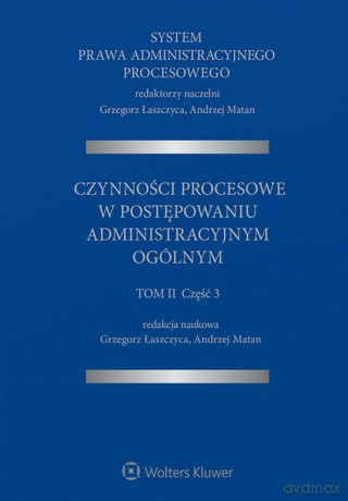 System Prawa Administracyjnego Procesowego (Tom II) Część 3. Czynności procesowe w postępowaniu administracyjnym ogólnym [KSIĄŻKA]