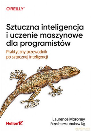 Sztuczna inteligencja i uczenie maszynowe dla programistów. Praktyczny przewodnik po sztucznej inteligencji - Laurence Moroney [KSIĄŻKA]