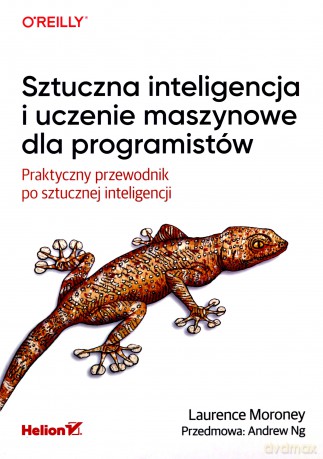 Sztuczna inteligencja i uczenie maszynowe dla programistów. Praktyczny przewodnik po sztucznej inteligencji - Laurence Moroney [KSIĄŻKA]