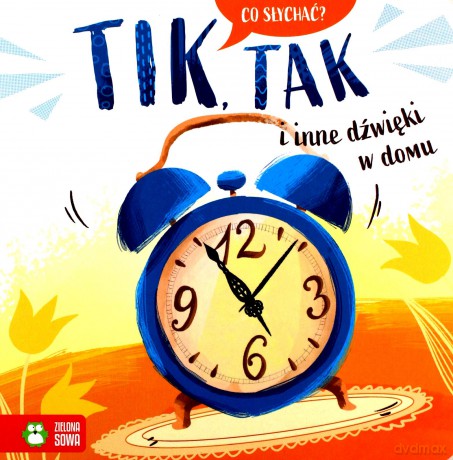 Tik, tak i inne dźwięki w domu. Co słychać [KSIĄŻKA]