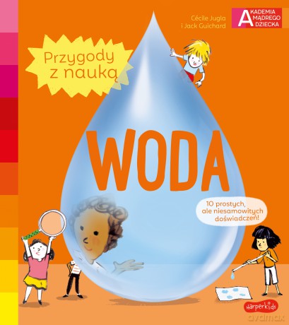 Woda. Akademia mądrego dziecka. Przygody z nauką - Cecile Jugla, Jack Guichard [KSIĄŻKA]