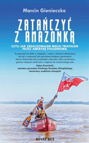 Zatańczyć z Amazonką, czyli jak zrealizowałem wielki triathlon przez Amerykę Południową - Marcin Gienieczko [KSIĄŻKA]