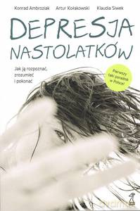 Depresja nastolatków Jak ją rozpoznać, zrozumieć i pokonać - Konrad Ambroziak [KSIĄŻKA]