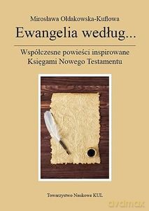 Ewangelia według...Współczesne powieści inspirowane Księgami Nowego Testamentu - Mirosława Ołdakowska-Kuflowa [KSIĄŻKA]