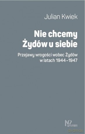 Nie chcemy Żydów u siebie - Julian Kwiek [KSIĄŻKA]