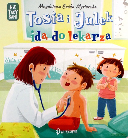Nie) tacy sami (Tom 6) Tosia i Julek idą do lekarza - Magdalena Boćko-Mysiorska [KSIĄŻKA]