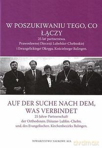W poszukiwaniu tego, co łączy. 25 lat partnerstwa Prawosławnej Diecezji Lubelsko-Chełmskiej i Ewangelickiego Okręgu Kościelnego Balingen [KSIĄŻKA]