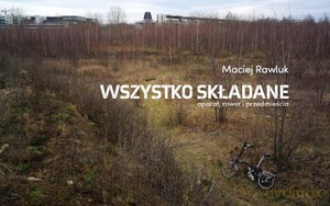 Wszystko składane. Rower, aparat i przedmieścia - Maciej Rawluk [KSIĄŻKA]