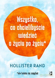 Wszystko, co chcielibyście wiedzieć o życiu po życiu - Hollister Rand [KSIĄŻKA]