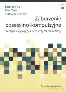 Zaburzenia obsesyjno-kompulsyjne. Terapia ekspozycji i powstrzymania reakcji. Poradnik Pacjenta - Edna B. Foa [KSIĄŻKA]