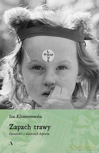 Zapach trawy. Opowieści o dzieciach hipisów - Iza Klementowska [KSIĄŻKA]