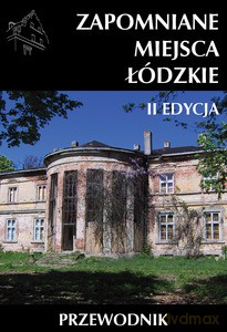 Zapomniane miejsca Łódzkie. II poszerzona edycja [KSIĄŻKA]