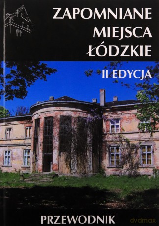 Zapomniane miejsca Łódzkie. II poszerzona edycja [KSIĄŻKA]