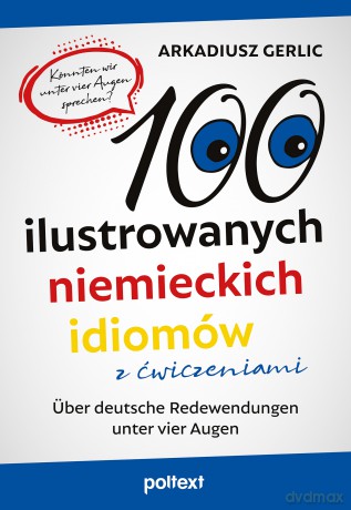 100 ilustrowanych niemieckich idiomów z ćwiczeniami. Über deutsche Redewendungen unter vier Augen - Arkadiusz Gerlic [KSIĄŻKA]