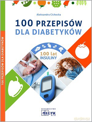 100 przepisów dla diabetyków - Aleksandra Cichocka [KSIĄŻKA]