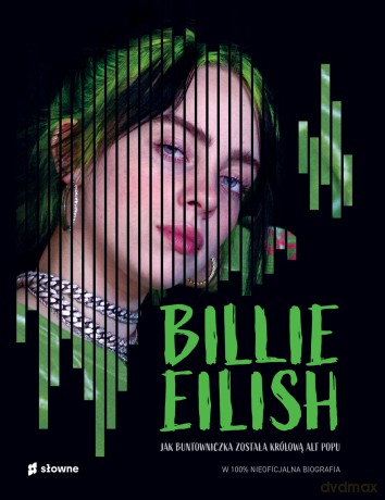 Billie Eilish. Jak buntowniczka została królową alt popu.. W 100% nieoficjalna biografia - Kevin Pettman [KSIĄŻKA]