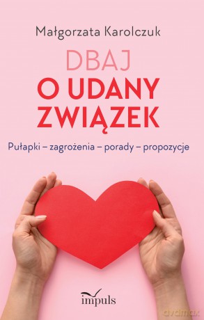 Dbaj o udany związek Pułapki - zagrożenia - porady - propozycje - Małgorzata Karolczuk [KSIĄŻKA]