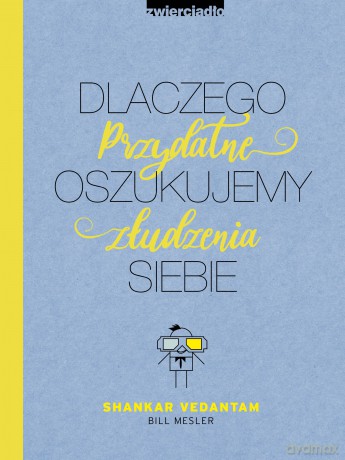 Dlaczego oszukujemy siebie. Przydatne złudzenia - Shankar Vedantam, Bill Mesler [KSIĄŻKA]