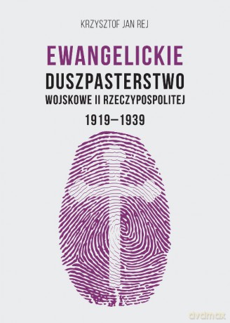 Ewangelickie Duszpasterstwo Wojskowe II RP 1919-1939 - Krzysztof Jan Rej [KSIĄŻKA]