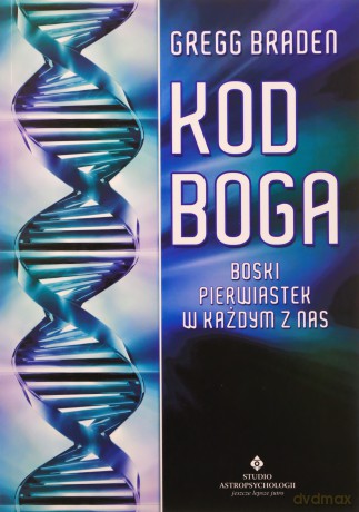 Kod Boga. Boski pierwiastek w każdym z nas - Gregg Braden [KSIĄŻKA]