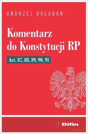 Komentarz do Konstytucji RP Art. 87, 88, 89, 90, 91 - Andrzej Bałaban [KSIĄŻKA]