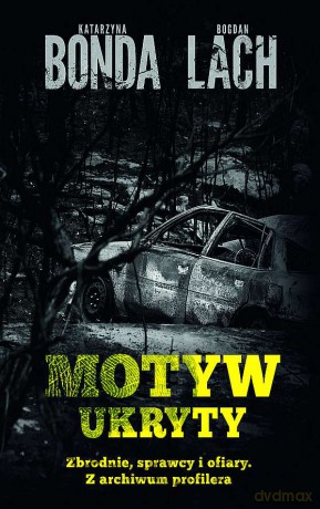 Motyw ukryty. Zbrodnie, sprawcy i ofiary. Z archiwum profilera (pocket) - Katarzyna Bonda, Bogdan Lach [KSIĄŻKA]