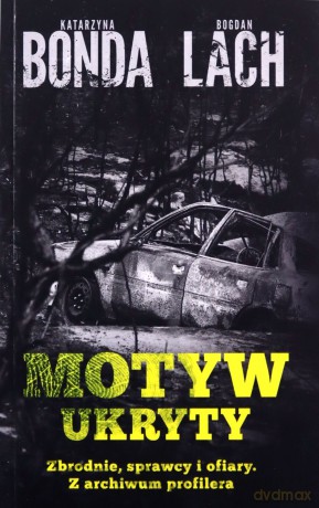Motyw ukryty. Zbrodnie, sprawcy i ofiary. Z archiwum profilera (pocket) - Katarzyna Bonda, Bogdan Lach [KSIĄŻKA]