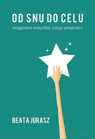 Od snu do celu - Beata Jurasz [KSIĄŻKA]