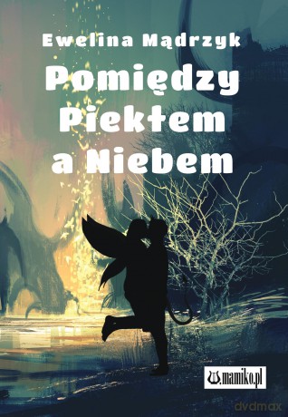 Pomiędzy Piekłem a Niebem - Ewelina Mądrzyk [KSIĄŻKA]