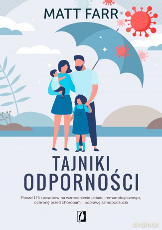 Tajniki odporności. Ponad 175 sposobów na wzmocnienie układu immunologicznego, ochronę przed chorobami i poprawę samopoczucia - Matt Farr [KSIĄŻKA]