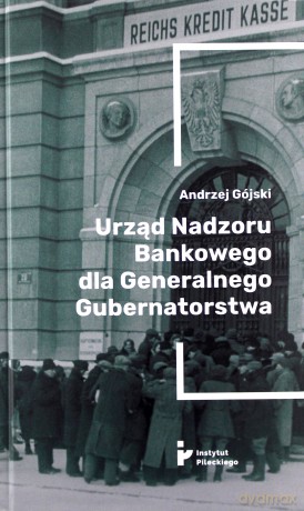 Urząd Nadzoru Bankowego dla Generalnego Gubernatorstwa - Andrzej Gójski [KSIĄŻKA]