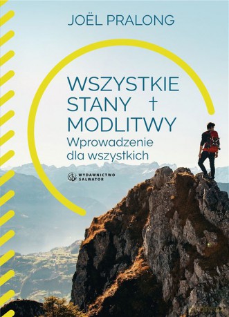Wszystkie stany modlitwy. Wprowadzenie dla wszystkich - Joel Pralong [KSIĄŻKA]