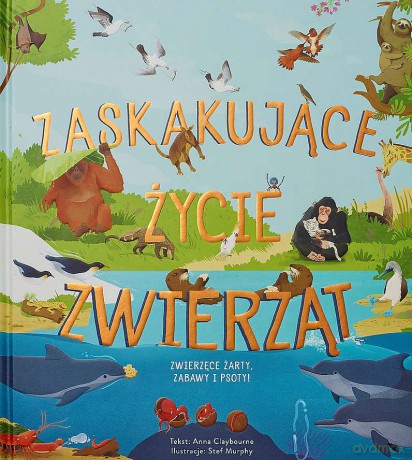 Zaskakujące życie zwierząt - Anna Claybourne, Stef Murphy [KSIĄŻKA]