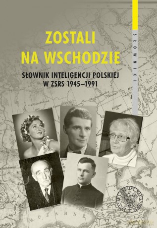 Zostali na Wschodzie. Słownik inteligencji polskiej w ZSRS 1945-1991 [KSIĄŻKA]