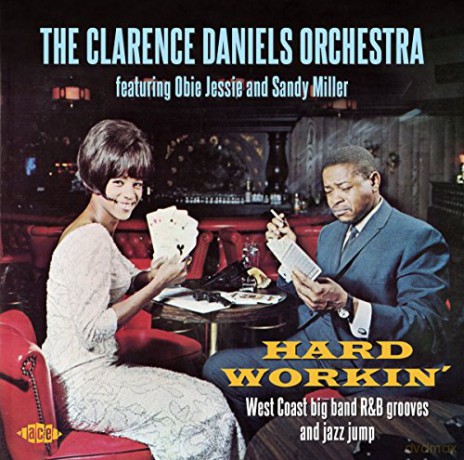 Clarence Daniels Orchestra (Featuring Obie Jessie And Sandy Miller): Hard Workin - West Coast Big Band R&B Grooves And Jazz Jump [CD]